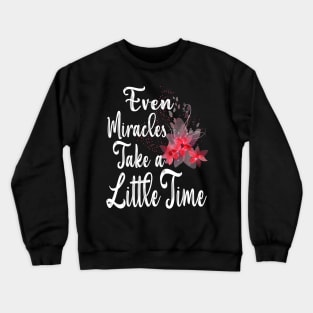 Even Miracles Take a Little Time Crewneck Sweatshirt